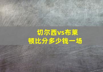 切尔西vs布莱顿比分多少钱一场