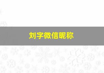 刘字微信昵称