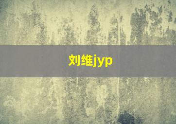 刘维jyp