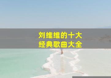 刘维维的十大经典歌曲大全