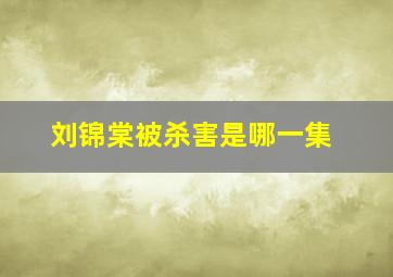 刘锦棠被杀害是哪一集