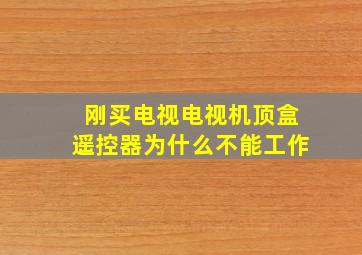 刚买电视电视机顶盒遥控器为什么不能工作