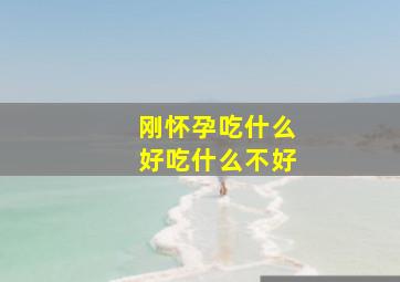 刚怀孕吃什么好吃什么不好