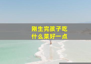 刚生完孩子吃什么菜好一点