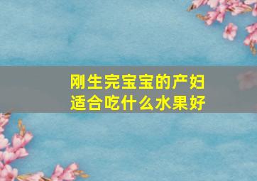 刚生完宝宝的产妇适合吃什么水果好