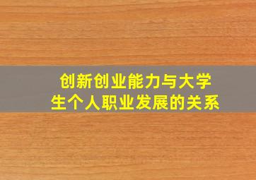 创新创业能力与大学生个人职业发展的关系