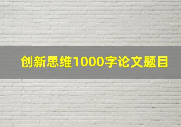 创新思维1000字论文题目