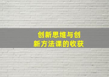 创新思维与创新方法课的收获