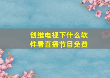 创维电视下什么软件看直播节目免费