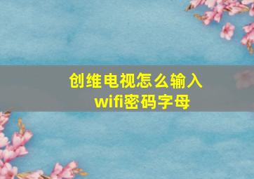 创维电视怎么输入wifi密码字母