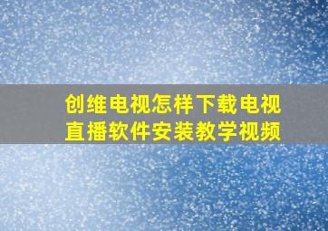 创维电视怎样下载电视直播软件安装教学视频