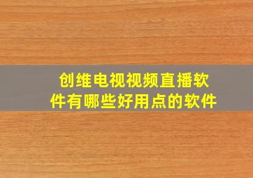 创维电视视频直播软件有哪些好用点的软件