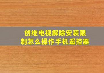 创维电视解除安装限制怎么操作手机遥控器