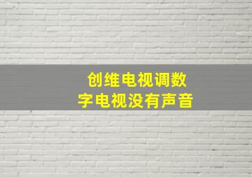 创维电视调数字电视没有声音