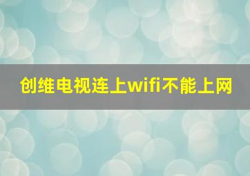 创维电视连上wifi不能上网