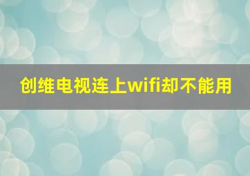 创维电视连上wifi却不能用