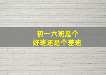 初一六班是个好班还是个差班