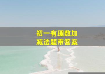 初一有理数加减法题带答案