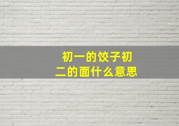 初一的饺子初二的面什么意思