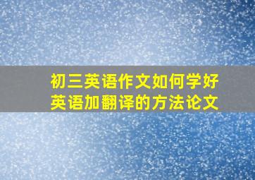 初三英语作文如何学好英语加翻译的方法论文