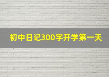 初中日记300字开学第一天