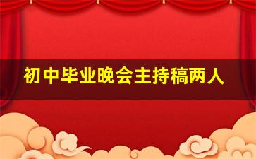 初中毕业晚会主持稿两人