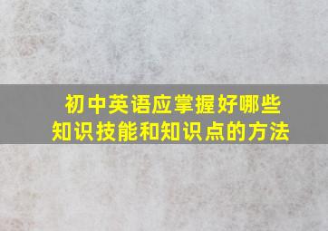 初中英语应掌握好哪些知识技能和知识点的方法