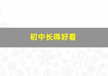 初中长得好看