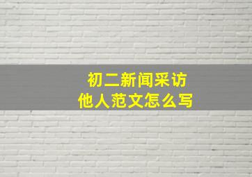 初二新闻采访他人范文怎么写