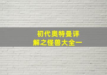 初代奥特曼详解之怪兽大全一