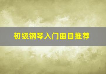 初级钢琴入门曲目推荐