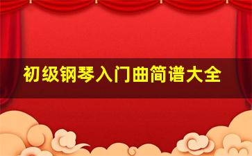 初级钢琴入门曲简谱大全