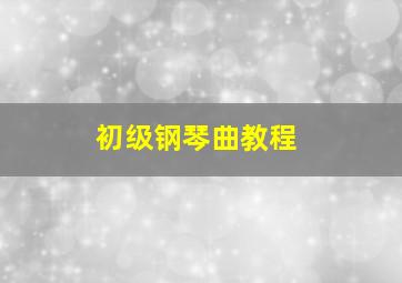 初级钢琴曲教程