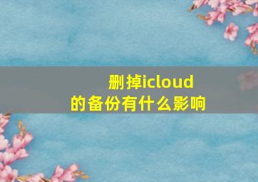 删掉icloud的备份有什么影响