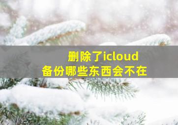 删除了icloud备份哪些东西会不在