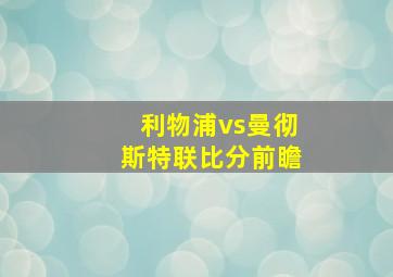 利物浦vs曼彻斯特联比分前瞻