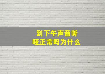 到下午声音嘶哑正常吗为什么