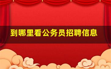 到哪里看公务员招聘信息