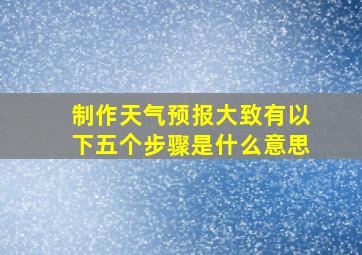 制作天气预报大致有以下五个步骤是什么意思