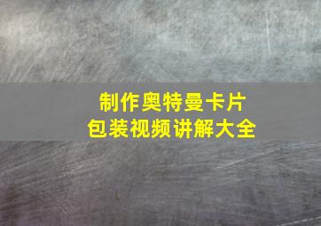 制作奥特曼卡片包装视频讲解大全