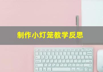 制作小灯笼教学反思