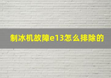 制冰机故障e13怎么排除的