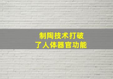 制陶技术打破了人体器官功能