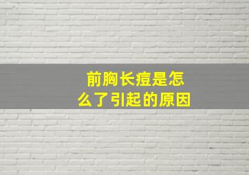 前胸长痘是怎么了引起的原因