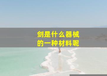 剑是什么器械的一种材料呢