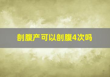 剖腹产可以剖腹4次吗