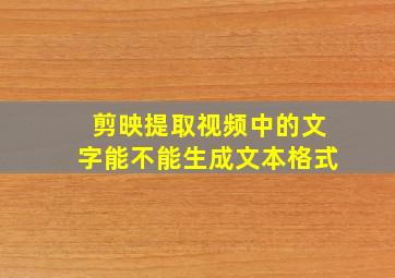 剪映提取视频中的文字能不能生成文本格式