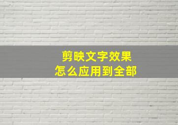 剪映文字效果怎么应用到全部