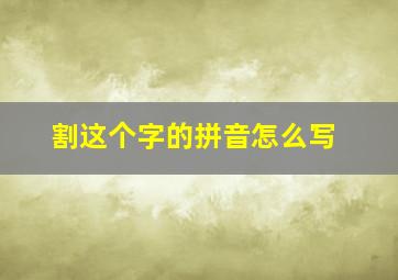 割这个字的拼音怎么写