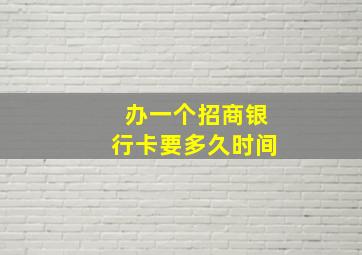 办一个招商银行卡要多久时间